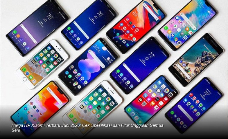 Daftar Harga HP Xiaomi Terbaru Juni 2026, dari Flagship hingga Entry Level