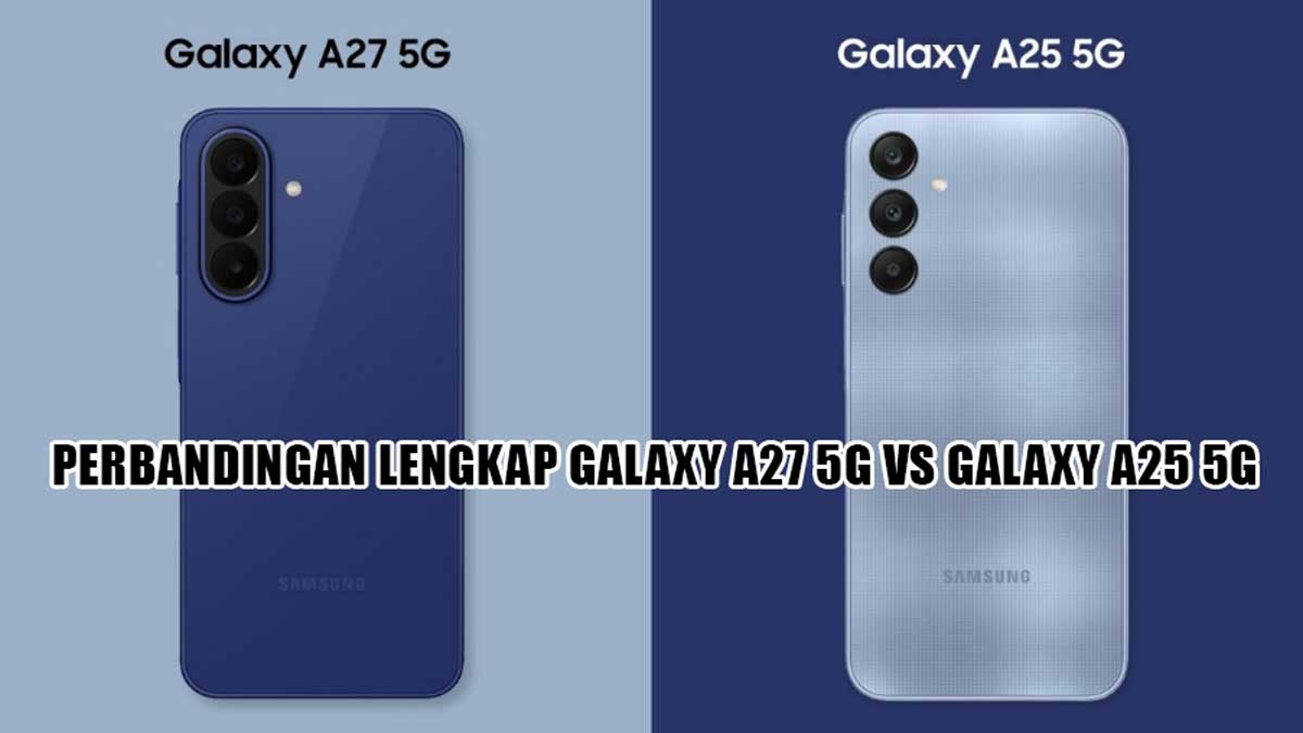 Galaxy A27 5G vs Galaxy A25 5G: Upgrade dengan IP64, Gorilla Glass Victus+, dan Dukungan OS 6 Tahun