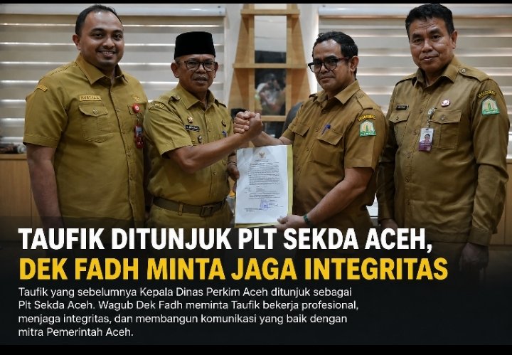 Taufik Resmi Jadi Plt Sekda Aceh Gantikan M. Nasir, Dek Fadh: Jaga Integritas dan Komunikasi