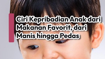 Ciri Kepribadian Anak dari Makanan Favorit, Manis hingga Pedas