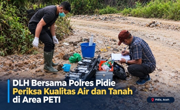 DLH dan Polres Pidie Periksa Kualitas Air-Tanah di Bekas PETI Geumpang, 91 Lokasi Tambang Ilegal Digerebek