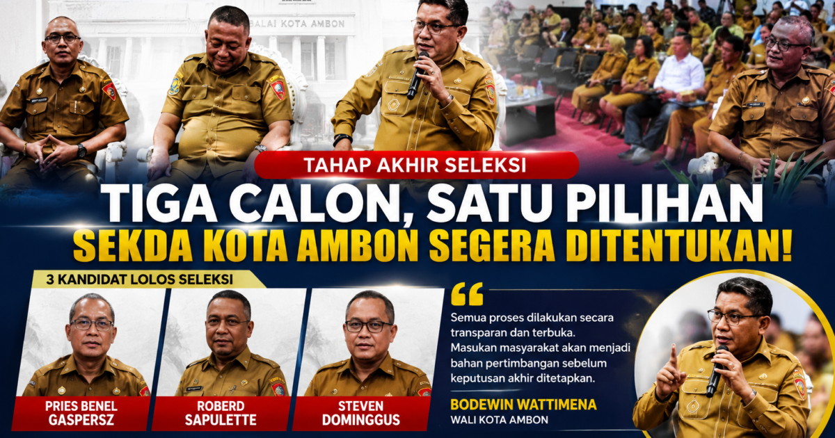 Tiga Nama Finalis Sekda Kota Ambon Diumumkan, Wali Kota Buka Forum Aspirasi Publik Sebelum Putusan Akhir